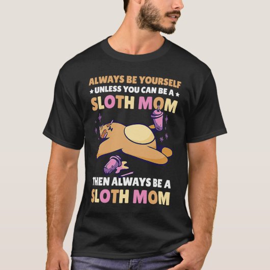 Always be yourself unless you can be a Sloth Mom t T-Shirt (Vorderseite)