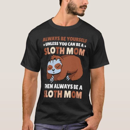 Always be yourself unless you can be a Sloth Mom t T-Shirt (Vorderseite)