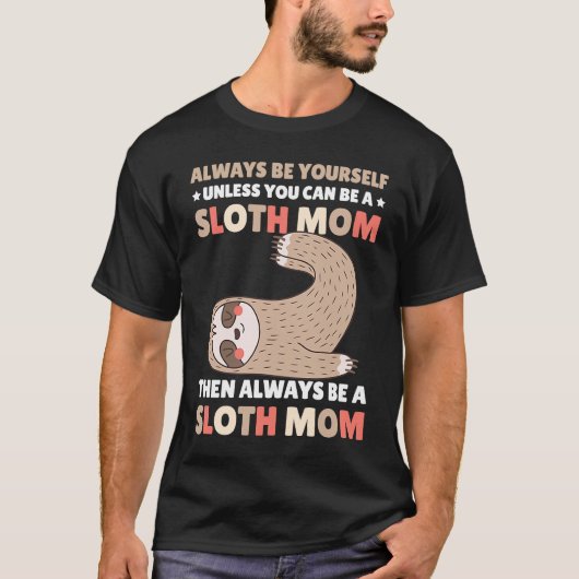 Always be yourself unless you can be a Sloth Mom t T-Shirt (Vorderseite)