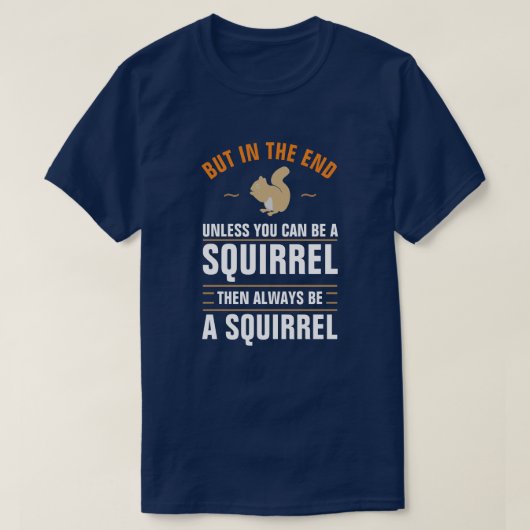Always Be Yourself Unless You Can Be A Squirrel T- T-Shirt (Design vorne)