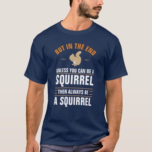 Always Be Yourself Unless You Can Be A Squirrel T- T-Shirt (Vorderseite)