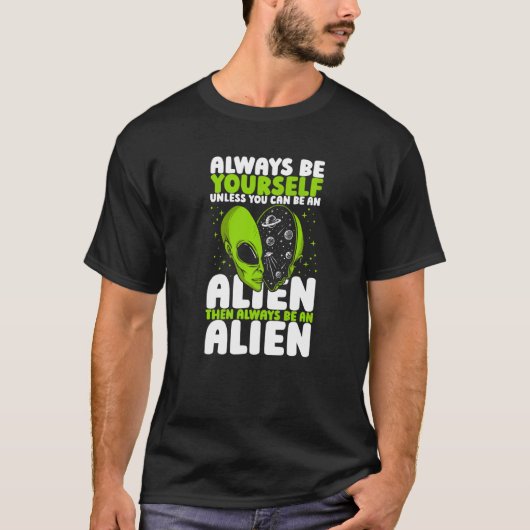 Always Be Yourself Unless You Can Be An Alien UFO T-Shirt (Vorderseite)