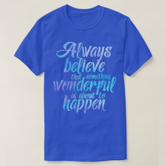 Always believe that something wonderful is about t T-Shirt (Design vorne)