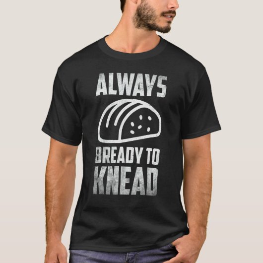 Always Bready Do Knead Bread Breadmaker Baking T-Shirt (Vorderseite)