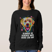 Always Do Science with Your Lab Dog Labrador Retri Sweatshirt (Vorderseite)