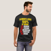 Always Give 100 At Work Monday Through Friday T-Shirt (Vorne ganz)
