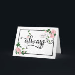 Always - It's When I will Be There for You Karte<br><div class="desc">for her with this elegant calligraphy typography design. Front of card features the word, "always" in black calligraphy with elegant glyphs and gift tag with string that includes words, "for my Daughter" with heart accents. Design is accented by pale pink roses and green petals framed with black border. Inside includes...</div>