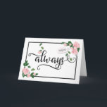 Always - It's When I will Be There for You Karte<br><div class="desc">for her with this elegant calligraphy typography design. Front of card features the word, "always" in black calligraphy with elegant glyphs and gift tag with string that includes words, "for my Daughter" with heart accents. Design is accented by pale pink roses and green petals framed with black border. Inside includes...</div>