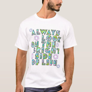 always look on the bright side of life T-Shirt