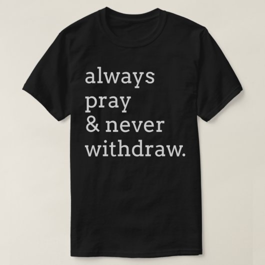 Always pray & never withdraw T-Shirt (Design vorne)