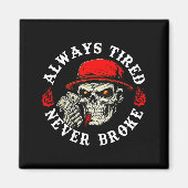 Always Tired Never Broke Funny Skull (on Back) Magnet (Vorne)