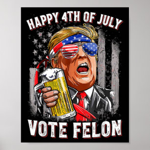 Am 4. Juli 2024 stimmte Felon Trump für das Bier-T Poster