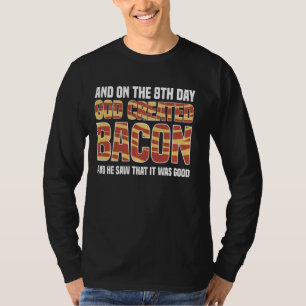 Am 8. Tag erschuf Gott Bacon und er sah, dass ich T-Shirt