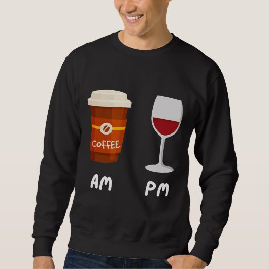 Am Coffee Pm Wine Coffee Coffein Wine Drinker Sh Sweatshirt (Vorderseite)