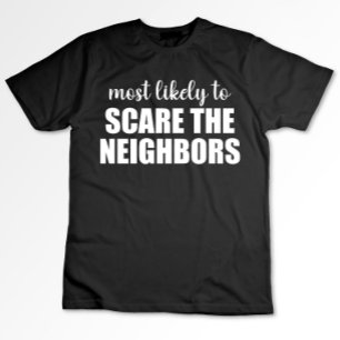 Am Ehessten dazu Geneigt, die Nachbarn zu Erschrec T-Shirt