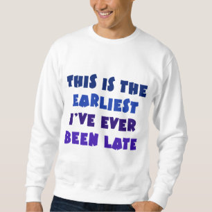 Am frühesten bin ich überhaupt spät gewesen sweatshirt
