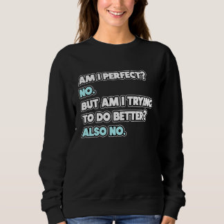 Am I Perfect  Sarcastic Humor Joke Statement Sweatshirt