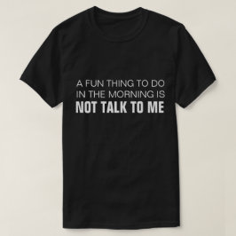 AM MORGEN IST ES NICHT, MIT MIR ZU SPRECHEN. T-Shirt