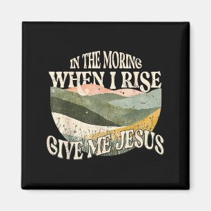 Am Morgen, wenn ich aufstehe, gib mir Jesus Christ Magnet