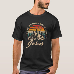 Am Morgen, wenn ich aufstehe, gib mir Jesus Christ T-Shirt