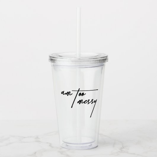 Am too Messy - Spielerisch und humorvoll Tumbler Acryltrinkbecher (Vorderseite)