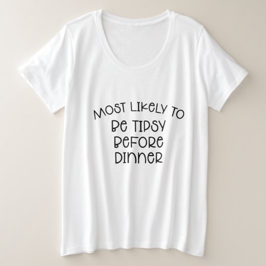 Am wahrscheinlichsten vor dem Abendessen Tipsy T - Große Größe T-Shirt (Design vorne)