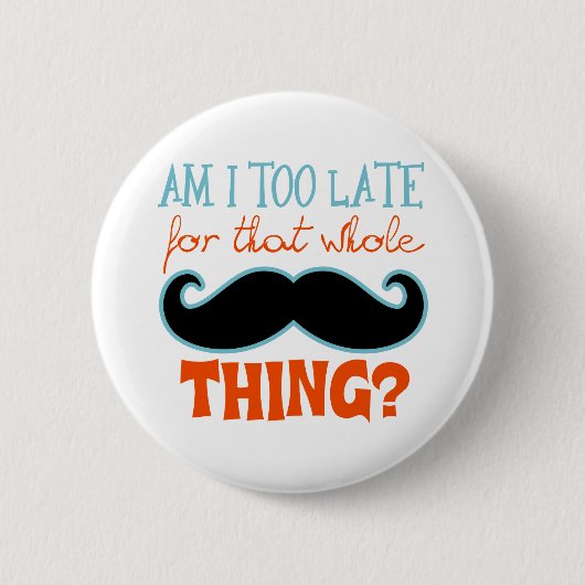 Am zu Late Mustache Button (Vorderseite)