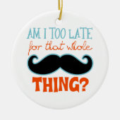 Am zu Late Mustache Keramikornament (Vorne)