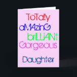 Amazing Brilliant Gorgeous Daughter Birthday Karte<br><div class="desc">To a totally amazing,  brilliant,  gorgeous Daughter.   A Happy Birthday greetings card with words of praise in red,  blue,  green and yellow text on deep pink.</div>