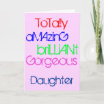 Amazing Brilliant Gorgeous Daughter Birthday Karte<br><div class="desc">To a totally amazing,  brilliant,  gorgeous Daughter.   A Happy Birthday greetings card with words of praise in red,  blue,  green and yellow text on deep pink.</div>