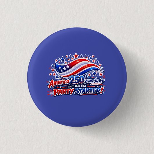 America 250 Years Later Still the Party Starter Sh Button (Vorderseite)