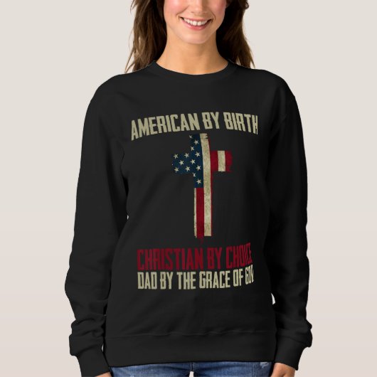 American By Birth Christian By Choice Dad By The G Sweatshirt (Vorderseite)