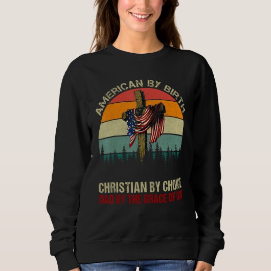 American By Birth Christian By Choice Dad By The G Sweatshirt (Vorderseite)