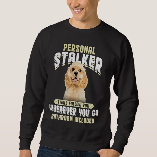 American Cocker Spaniel Personal Stalker I Will Fo Sweatshirt (Vorderseite)