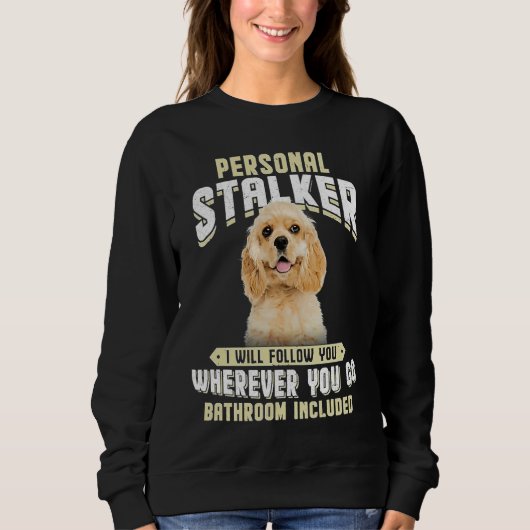 American Cocker Spaniel Personal Stalker I Will Fo Sweatshirt (Vorderseite)