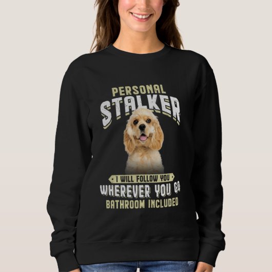 American Cocker Spaniel Personal Stalker I Will Fo Sweatshirt (Vorderseite)