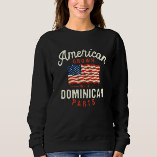 American Grown with Dominican Parts Patriotic Nati Sweatshirt