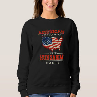 American Grown with Hungarian Parts Patriotic Hung Sweatshirt