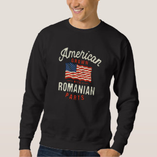 American Grown with Romanian Parts Patriotic Natio Sweatshirt