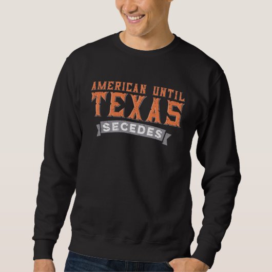 American Until Texas Secedes Native Texan State F Sweatshirt (Vorderseite)