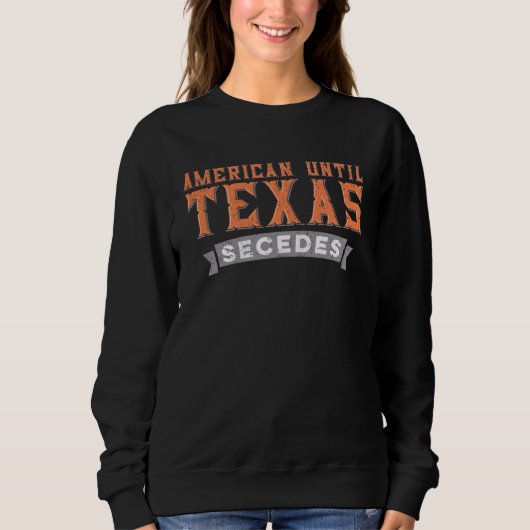 American Until Texas Secedes  Native Texan State F Sweatshirt (Vorderseite)