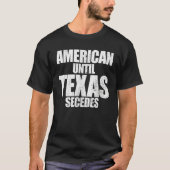 Amerikanisch bis Texas Secedes Proud Texan Texas E T-Shirt (Vorderseite)