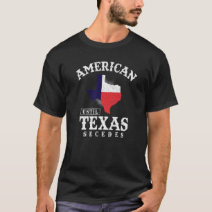 Amerikanisch bis Texas Secedes Texas Flag Proud Te T-Shirt