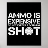 Ammo Is Expensive Do Not Expect A Warning Shot  Poster (Vorne)