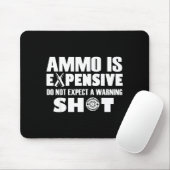 Ammo Is Expensive Don't Expect A Warning Shot Mousepad (Mit Mouse)