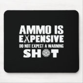 Ammo Is Expensive Don't Expect A Warning Shot  Mousepad (Vorne)