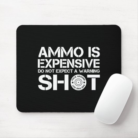 Ammo Is Expensive Don't Expect A Warning Shot Mousepad (Mit Mouse)