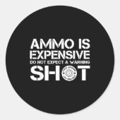 Ammo Is Expensive Don't Expect A Warning Shot Runder Aufkleber (Vorderseite)