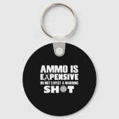 Ammo Is Expensive Don't Expect A Warning Shot  Schlüsselanhänger (Vorderseite)