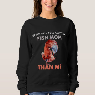 Amp Amp 39 S No Betta Fish Mama than Me Aquarium F Sweatshirt